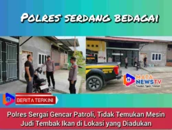 Polres Sergai Gencar Patroli, Tidak Temukan Mesin Judi Tembak Ikan di Lokasi yang Diadukan