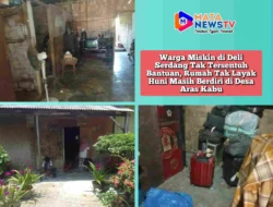 Warga Miskin di Deli Serdang Tak Tersentuh Bantuan, Rumah Tak Layak Huni Masih Berdiri di Desa Aras Kabu