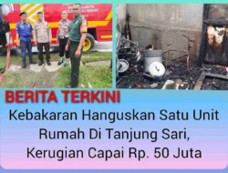 Kebakaran Hanguskan Satu Unit Rumah Di Tanjung Sari, Kerugian Capai Rp. 50 Juta