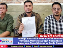 Diduga Sebarkan Hoax Konflik Internal Yayasan, Universitas Tjut Nyak Dhien Laporkan Akun Medsos ke Polda Sumut