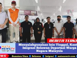 Menyalahgunakan Izin Tinggal, Kantor Imigrasi Belawan Deportasi Warga Negara Malaysia