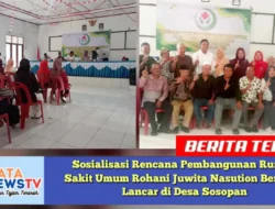 Sosialisasi Rencana Pembangunan Rumah Sakit Umum Rohani Juwita Nasution Berjalan Lancar di Desa Sosopan