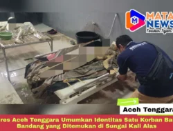 Polres Aceh Tenggara Umumkan Identitas Satu Korban Banjir Bandang yang Ditemukan di Sungai Kali Alas