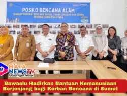 Bawaslu Hadirkan Bantuan Kemanusiaan Berjenjang bagi Korban Bencana di Sumut