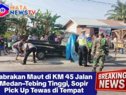 Tabrakan Maut di KM 45 Jalan Medan–Tebing Tinggi, Sopir Pick Up Tewas di Tempat
